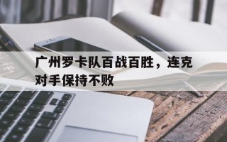 雷速直播-广州罗卡队百战百胜，连克对手保持不败